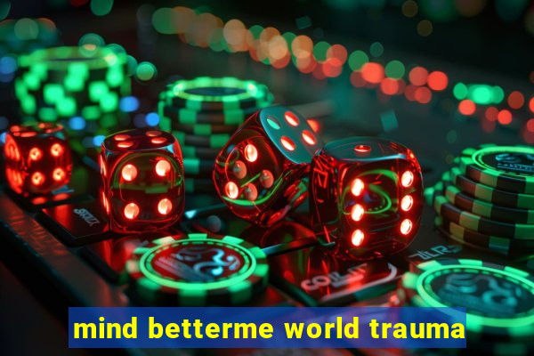 mind betterme world trauma